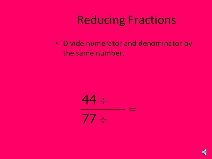 Reducing Fractions • Divide numerator and denominator by the same number. 