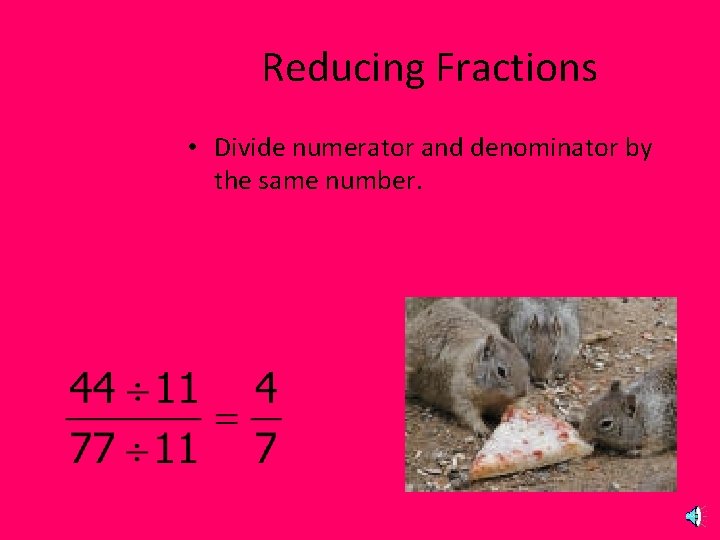 Reducing Fractions • Divide numerator and denominator by the same number. 