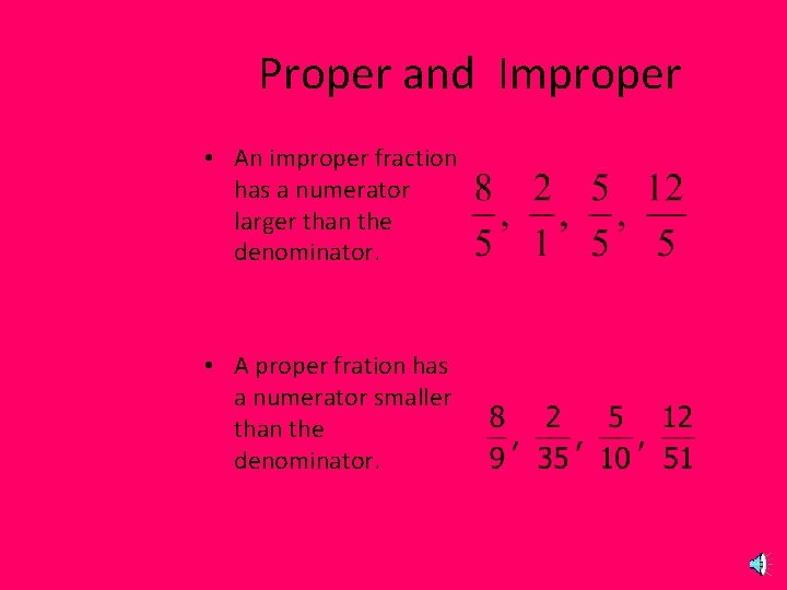Proper and Improper • An improper fraction has a numerator larger than the denominator.