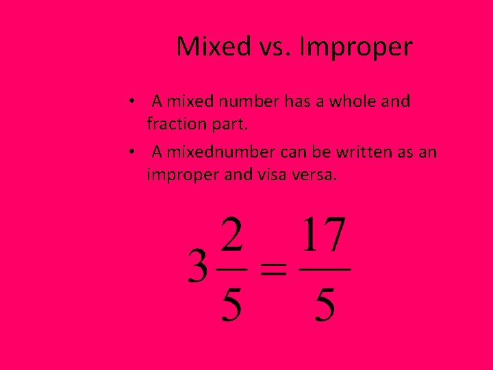 Mixed vs. Improper • A mixed number has a whole and fraction part. •