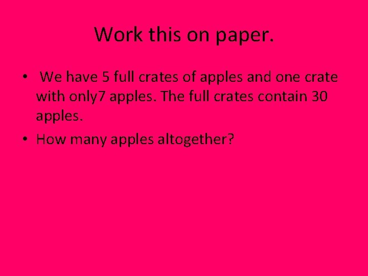 Work this on paper. • We have 5 full crates of apples and one