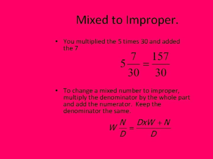 Mixed to Improper. • You multiplied the 5 times 30 and added the 7