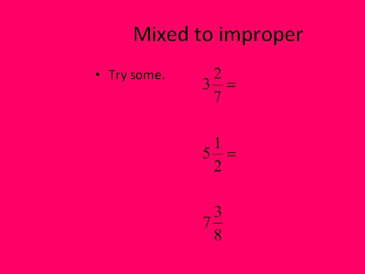 Mixed to improper • Try some. 