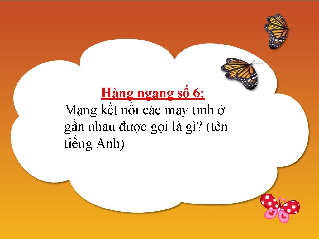 Hàng ngang số 6: Mạng kết nối các máy tính ở gần nhau được