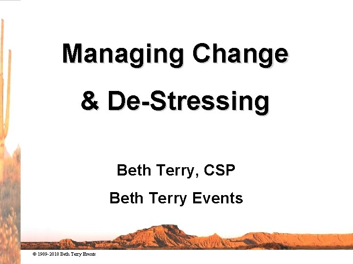 Managing Change & De-Stressing Beth Terry, CSP Beth Terry Events © 1989 -2018 Beth
