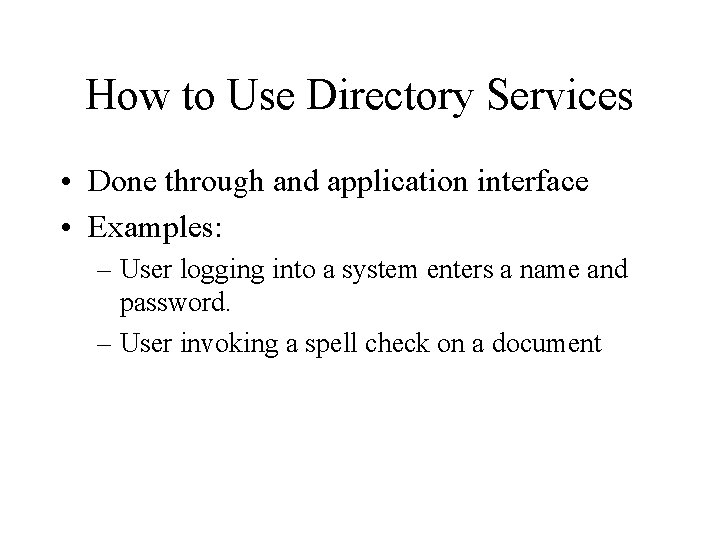 How to Use Directory Services • Done through and application interface • Examples: –