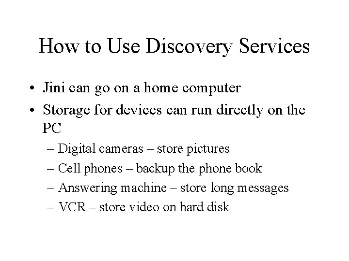 How to Use Discovery Services • Jini can go on a home computer •