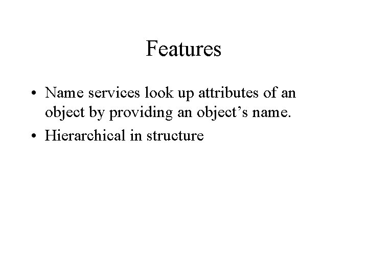 Features • Name services look up attributes of an object by providing an object’s