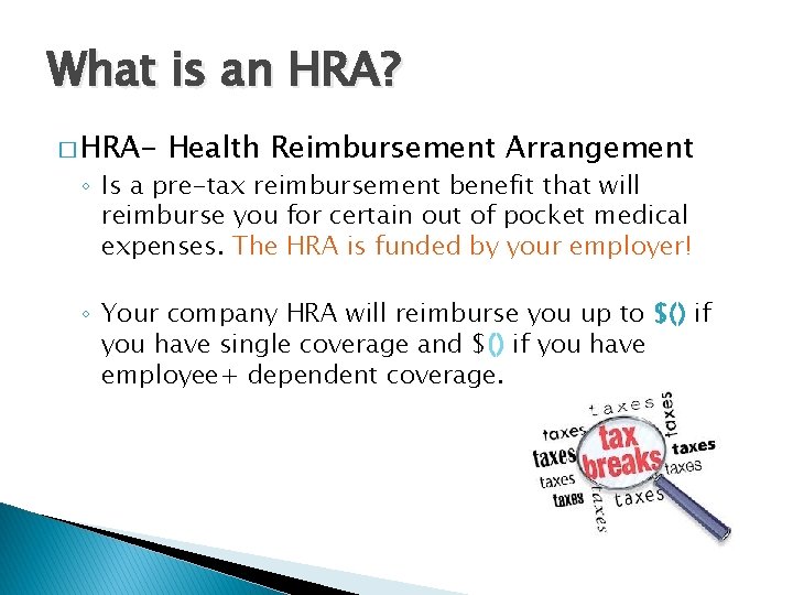 What is an HRA? � HRA- Health Reimbursement Arrangement ◦ Is a pre-tax reimbursement