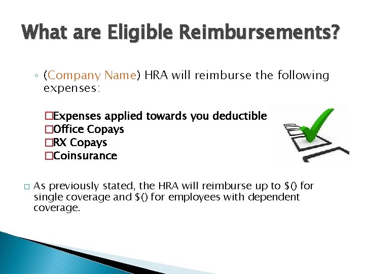 What are Eligible Reimbursements? ◦ (Company Name) HRA will reimburse the following expenses: �Expenses