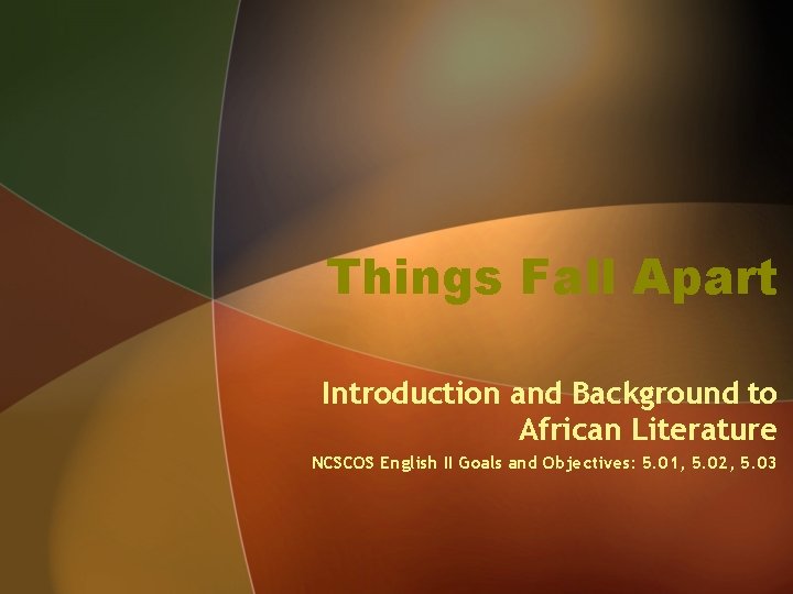 Things Fall Apart Introduction and Background to African Literature NCSCOS English II Goals and