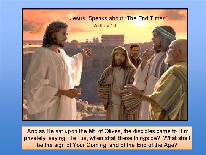 Jesus Speaks about “The End Times” Matthew 24 “And as He sat upon the