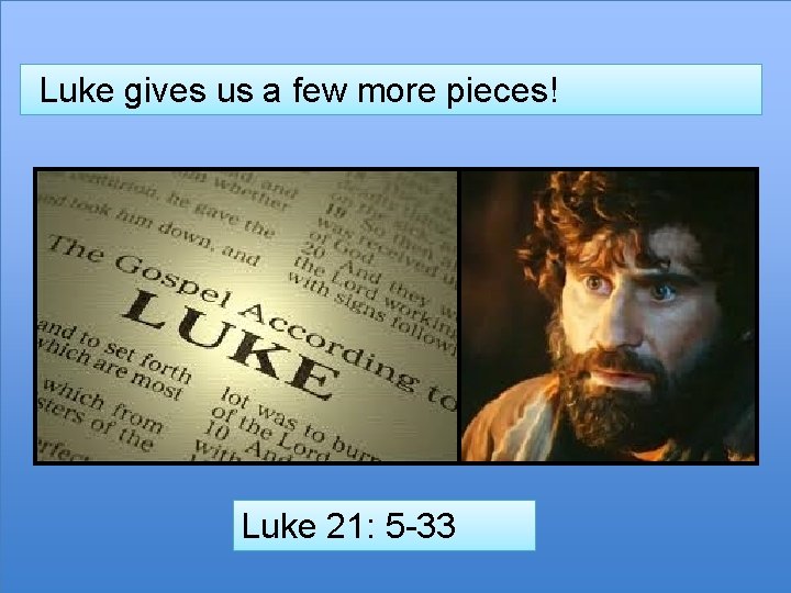 Luke gives us a few more pieces! Luke 21: 5 -33 