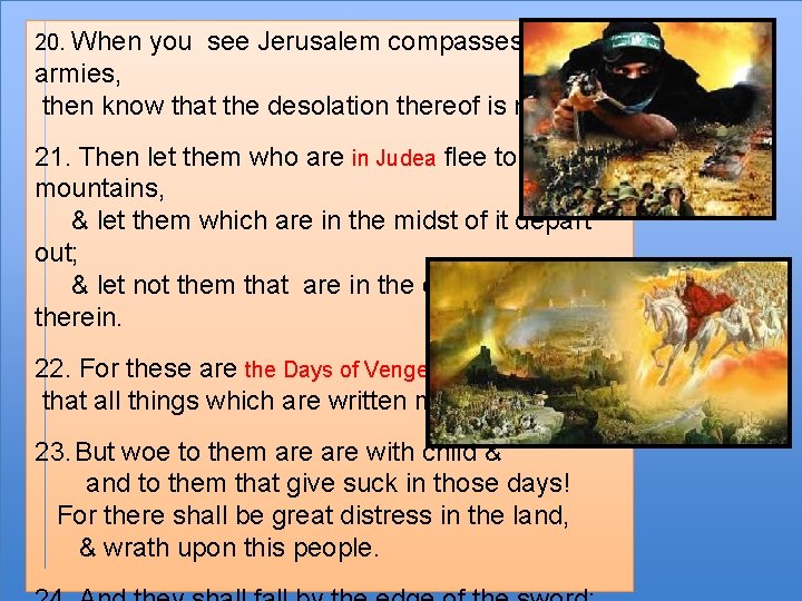 20. When you see Jerusalem compasses with armies, then know that the desolation thereof
