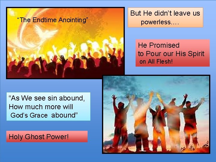 “The Endtime Anointing” But He didn’t leave us powerless…. He Promised to Pour His