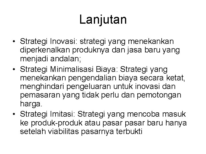 Lanjutan • Strategi Inovasi: strategi yang menekankan diperkenalkan produknya dan jasa baru yang menjadi