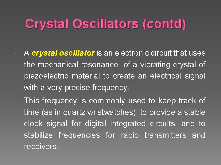 Crystal Oscillators (contd) A crystal oscillator is an electronic circuit that uses the mechanical