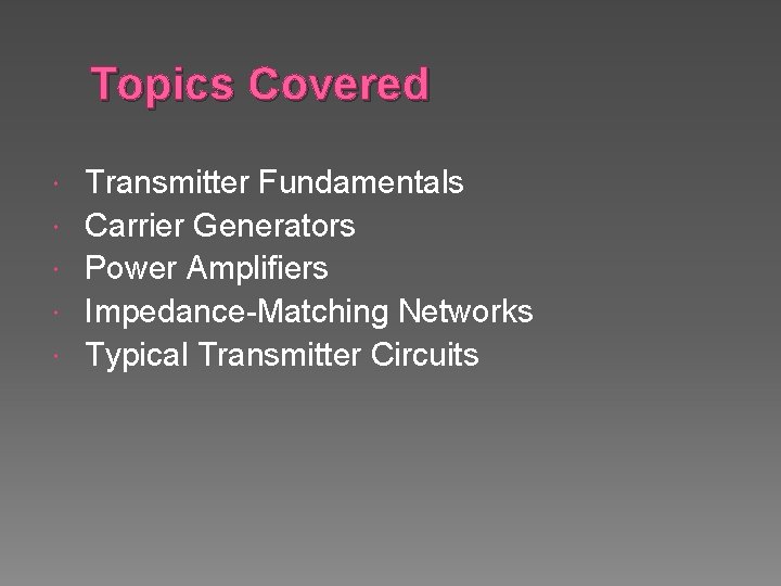 Topics Covered Transmitter Fundamentals Carrier Generators Power Amplifiers Impedance-Matching Networks Typical Transmitter Circuits 