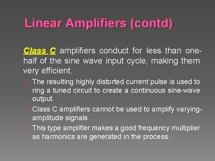 Linear Amplifiers (contd) Class C amplifiers conduct for less than onehalf of the sine