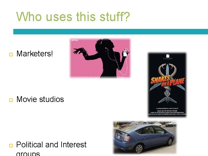 Who uses this stuff? Marketers! Movie studios Political and Interest 8 