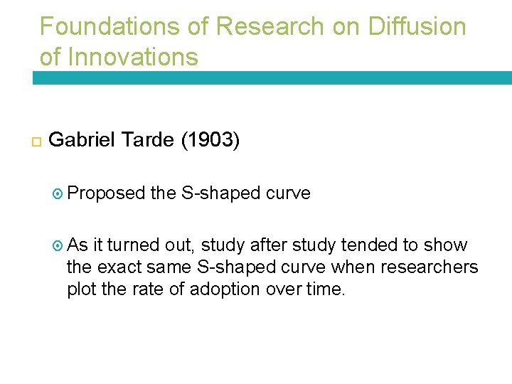 Foundations of Research on Diffusion of Innovations Gabriel Tarde (1903) Proposed the S-shaped curve