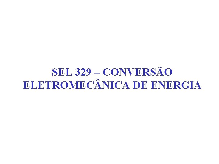 SEL 329 – CONVERSÃO ELETROMEC NICA DE ENERGIA 