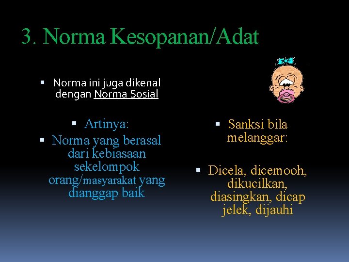 3. Norma Kesopanan/Adat Norma ini juga dikenal dengan Norma Sosial Artinya: Norma yang berasal