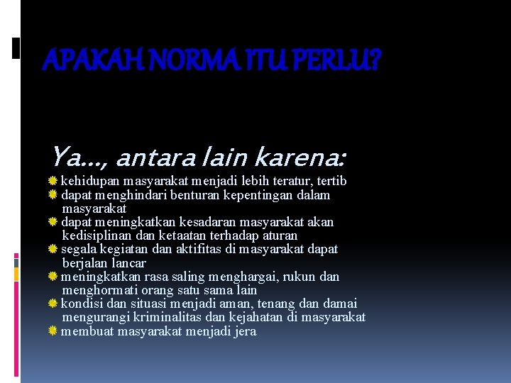 APAKAH NORMA ITU PERLU? Ya…, antara lain karena: kehidupan masyarakat menjadi lebih teratur, tertib