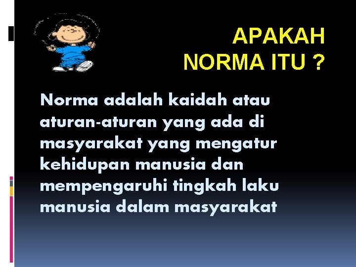 APAKAH NORMA ITU ? Norma adalah kaidah atau aturan-aturan yang ada di masyarakat yang