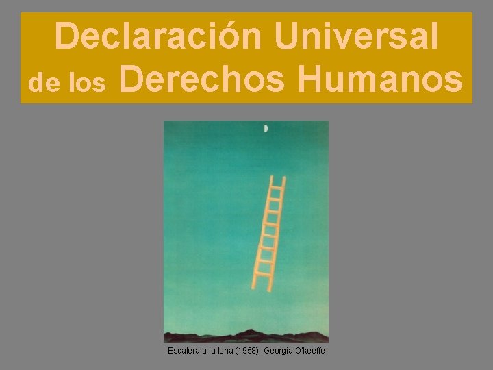 Declaración Universal de los Derechos Humanos Escalera a la luna (1958). Georgia O'keeffe 