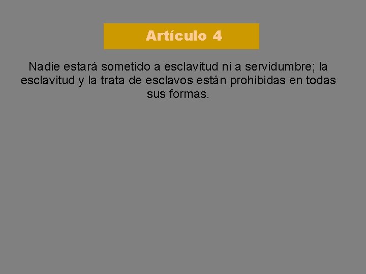 Artículo 4 Nadie estará sometido a esclavitud ni a servidumbre; la esclavitud y la