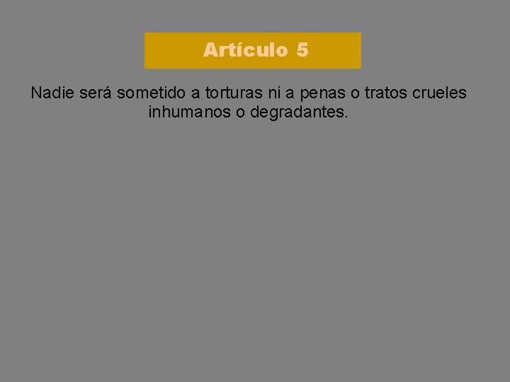 Artículo 5 Nadie será sometido a torturas ni a penas o tratos crueles inhumanos