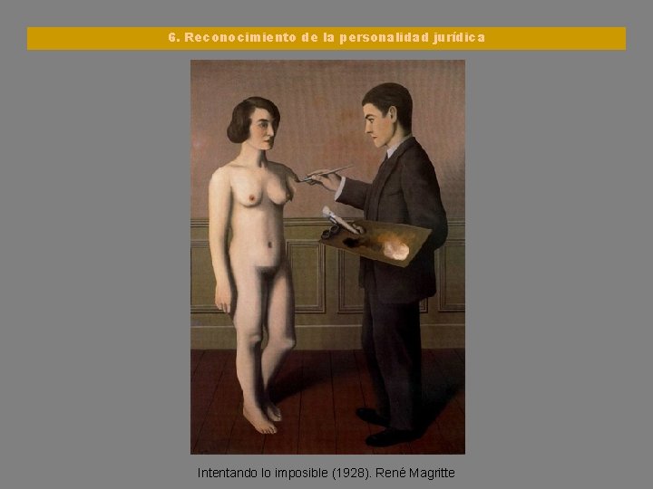 6. Reconocimiento de la personalidad jurídica Intentando lo imposible (1928). René Magritte 