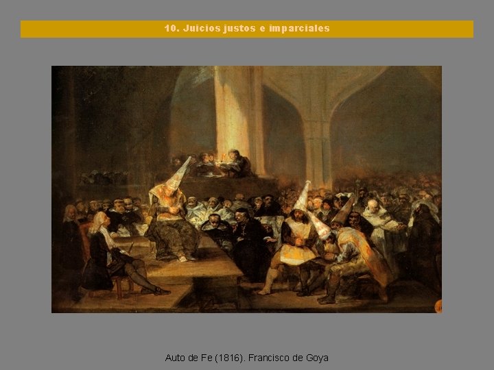 10. Juicios justos e imparciales Auto de Fe (1816). Francisco de Goya 