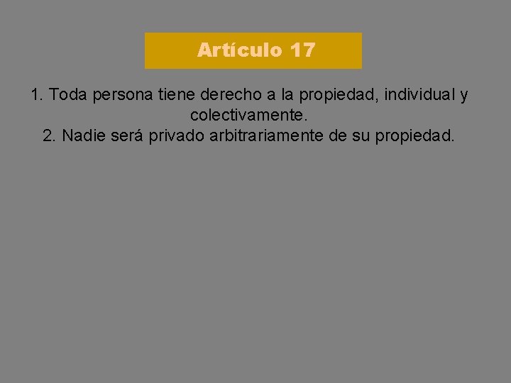 Artículo 17 1. Toda persona tiene derecho a la propiedad, individual y colectivamente. 2.