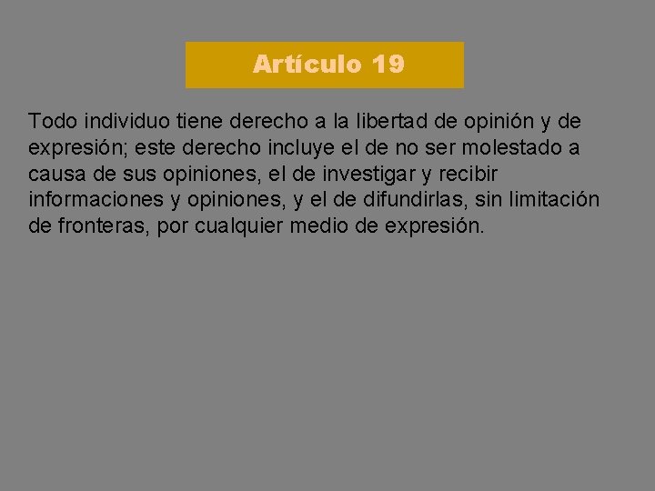 Artículo 19 Todo individuo tiene derecho a la libertad de opinión y de expresión;