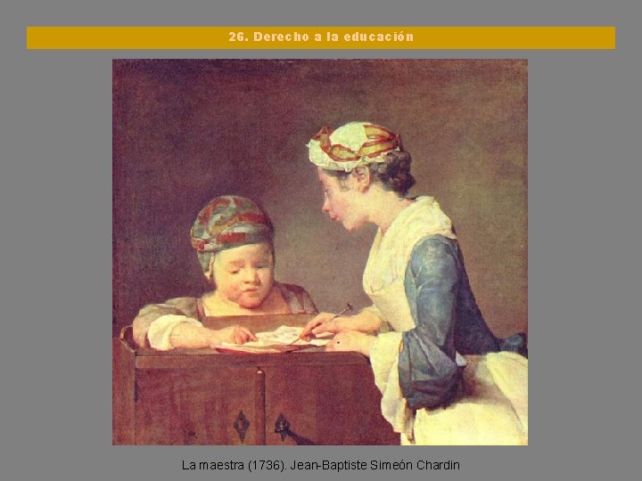 26. Derecho a la educación La maestra (1736). Jean-Baptiste Simeón Chardin 