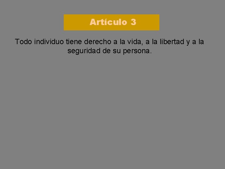 Artículo 3 Todo individuo tiene derecho a la vida, a la libertad y a