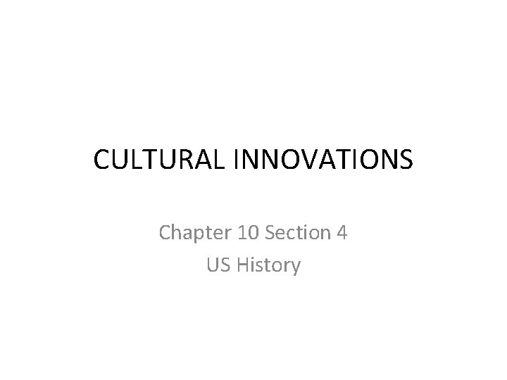 CULTURAL INNOVATIONS Chapter 10 Section 4 US History 
