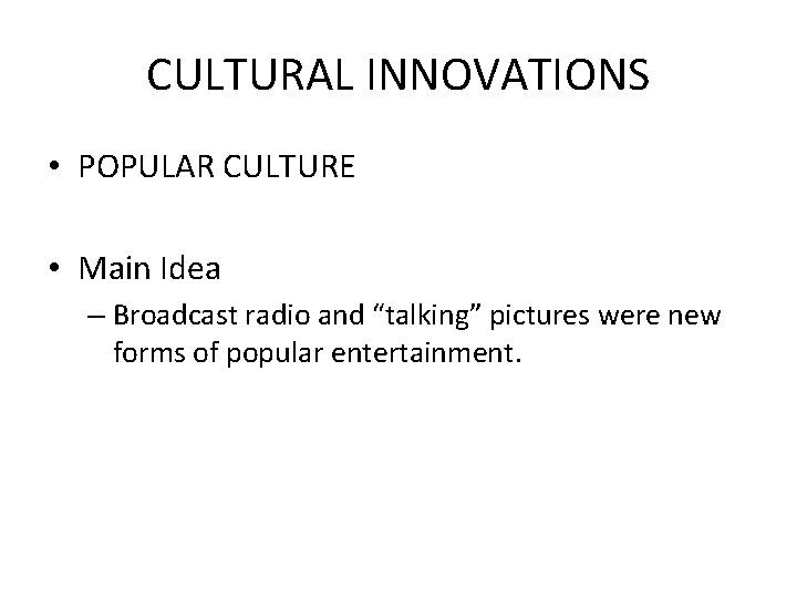 CULTURAL INNOVATIONS • POPULAR CULTURE • Main Idea – Broadcast radio and “talking” pictures