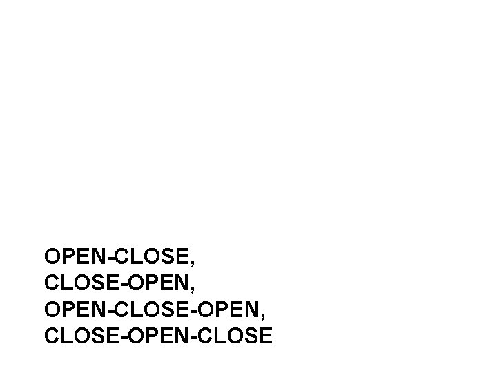 OPEN-CLOSE, CLOSE-OPEN, OPEN-CLOSE-OPEN, CLOSE-OPEN-CLOSE 