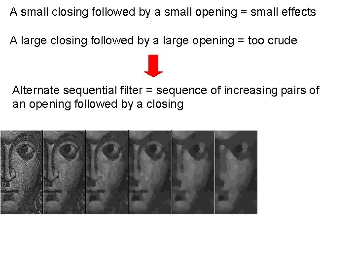 A small closing followed by a small opening = small effects A large closing