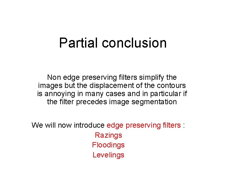 Partial conclusion Non edge preserving filters simplify the images but the displacement of the