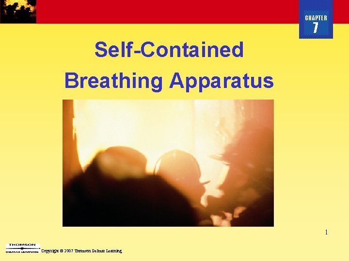 CHAPTER 7 Self-Contained Breathing Apparatus 1 Copyright © 2007 Thomson Delmar Learning 