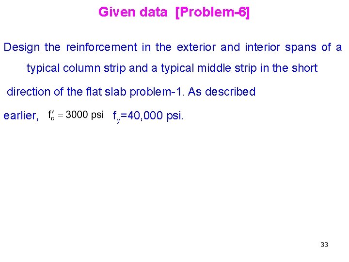 Given data [Problem-6] Design the reinforcement in the exterior and interior spans of a