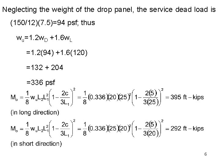 Neglecting the weight of the drop panel, the service dead load is (150/12)(7. 5)=94