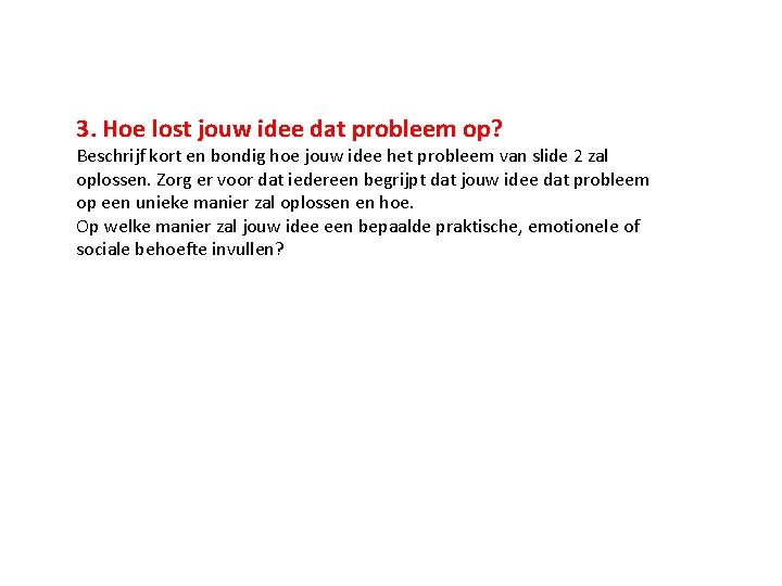 3. Hoe lost jouw idee dat probleem op? Beschrijf kort en bondig hoe jouw