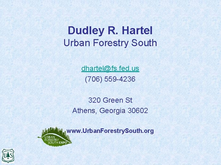 Dudley R. Hartel Urban Forestry South dhartel@fs. fed. us (706) 559 -4236 320 Green