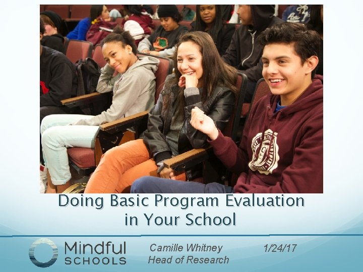 Doing Basic Program Evaluation in Your School Camille Whitney Head of Research 1/24/17 