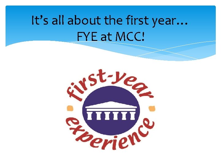 It’s all about the first year… FYE at MCC! It’s all about the first year… FYE at MCC!